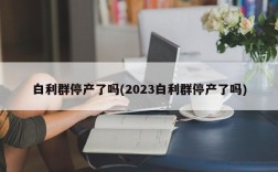 白利群停产了吗(2023白利群停产了吗)