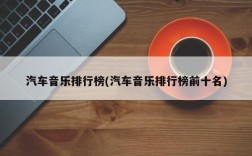 汽车音乐排行榜(汽车音乐排行榜前十名)