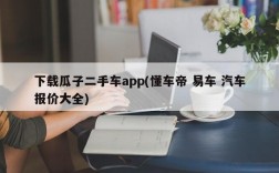 下载瓜子二手车app(懂车帝 易车 汽车报价大全)