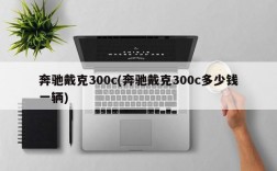 奔驰戴克300c(奔驰戴克300c多少钱一辆)