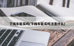 下线车能买吗(下线车能买吗注意什么)