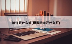 隧道开什么灯(模拟隧道开什么灯)