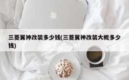 三菱翼神改装多少钱(三菱翼神改装大概多少钱)