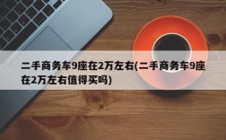 二手商务车9座在2万左右(二手商务车9座在2万左右值得买吗)