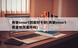 奔驰smart到底好不好(奔驰smart质量如何爱坏吗)