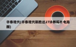 华泰现代(华泰现代新胜达27诊断拓扑电路图)