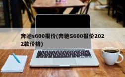 奔驰s600报价(奔驰S600报价2022款价格)