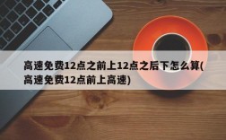 高速免费12点之前上12点之后下怎么算(高速免费12点前上高速)