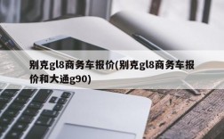 别克gl8商务车报价(别克gl8商务车报价和大通g90)