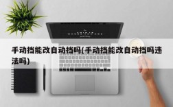 手动挡能改自动挡吗(手动挡能改自动挡吗违法吗)