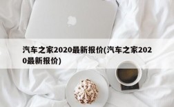 汽车之家2020最新报价(汽车之家2020最新报价)