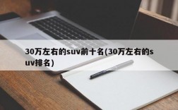 30万左右的suv前十名(30万左右的suv排名)