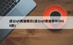 进口q5奥迪报价(进口q5奥迪报价2020款)