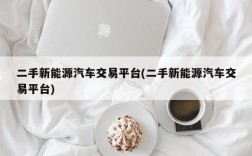 二手新能源汽车交易平台(二手新能源汽车交易平台)