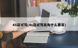 4S店试驾(4s店试驾员有什么要求)