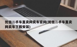 优信二手车直卖网卖车官网(优信二手车直卖网卖车下载安装)